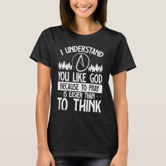 You Like God Because To Pray Is Easier Than To Thi T Shirt