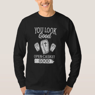 You Look Good Open Casket Good  Mortician T Shirt