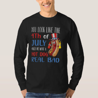 You Look Like 4th Of July Makes Me Want A Hot Dog  T Shirt