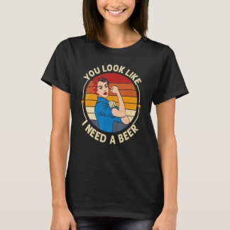 You Look Like I Need A Beer  Saying Fun Drinking T Shirt