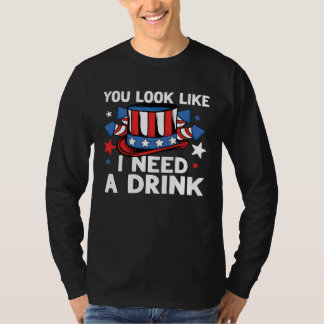 You Look Like I Need a Drink 4th of July USA Drunk T Shirt