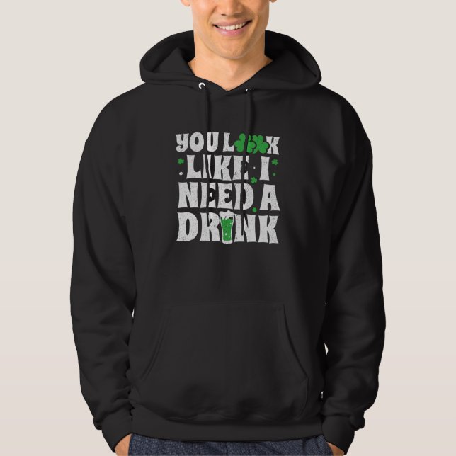 You Look Like I Need A Drink  St Patricks Day 2020 Hoodie (Framsida)
