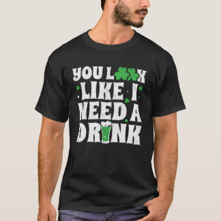 You Look Like I Need A Drink  St Patricks Day 2020 T Shirt