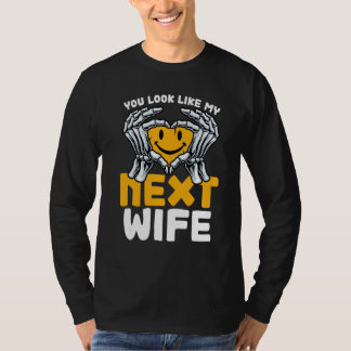 You Look Like My Next Wife  Wife T Shirt