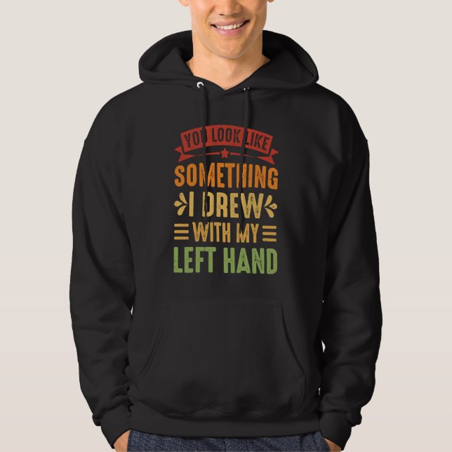 You Look Like Something I Drew With My Left Hand Hoodie (Framsida)