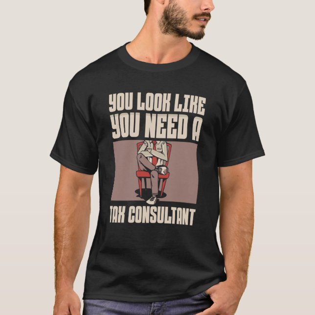 You Look Like You Need A Tax Consultant Taxation T T Shirt (Framsida)