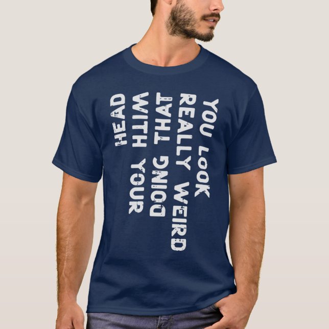 You Look Really Weird Head Funny Saying Men Women  T Shirt (Framsida)