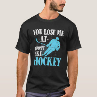 You Lost Me At I Don't Like Hockey   Hockey   T Shirt