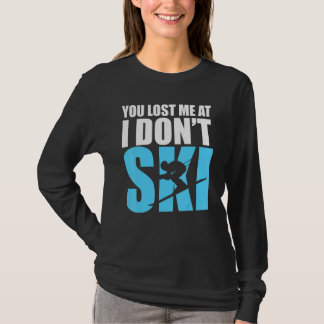 You Lost Me At I Don't Ski Cool Skiing Winter Spor T Shirt