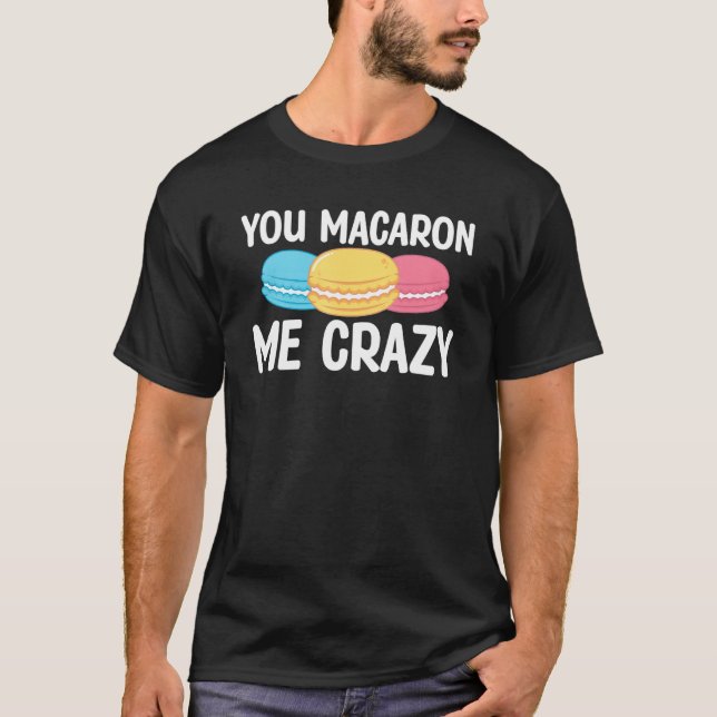 You Macaron Me Crazy Baking Pastry Macaron   T Shirt (Framsida)