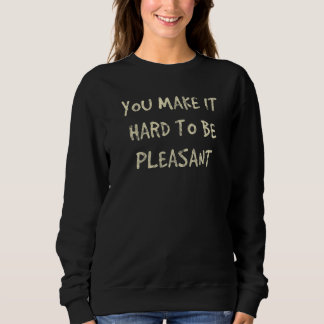 You Make It Hard To Be Pleasant T Shirt