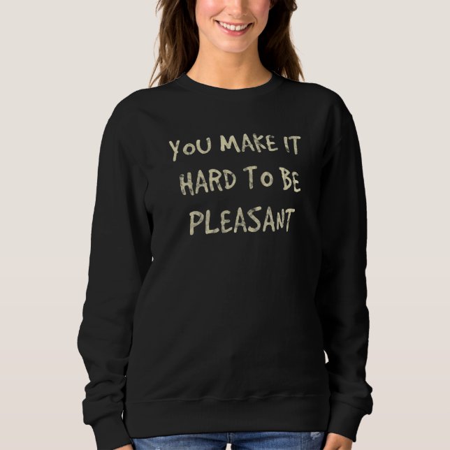 You Make It Hard To Be Pleasant T Shirt (Framsida)