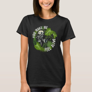 You make me feel alive   plants t shirt