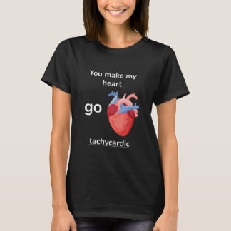 You Make My Heart Go Tachycardic Cardiology Pun Gr T Shirt
