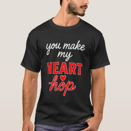 You Make My Heart Hope T Shirt