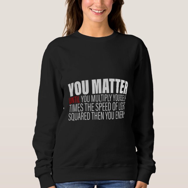 You Matter Until You Multiply Yourself c2 Then You T Shirt (Framsida)