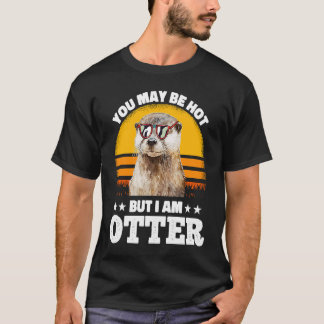 You May Be Hot But I Am Otter  Pun Sayings Kids Me T Shirt