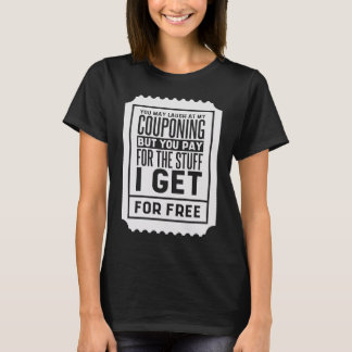 You May Laugh At My Couponing Coupons Couponer T Shirt