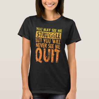 You May See Me Struggle But You Will Never See Me  T Shirt