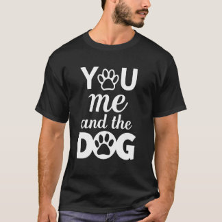 You Me And The Dog T Shirt