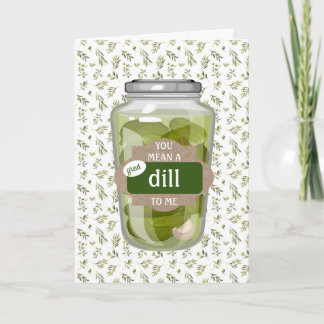 You mean a Great DILL to Me Folded Greeting Card Kort
