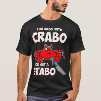 You Mess With Crabo You Get A Stabo T Shirt