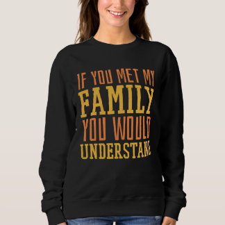You Met My Family You Would Understand Home Family T Shirt