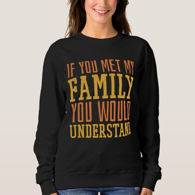 You Met My Family You Would Understand Home Family T Shirt (Framsida)