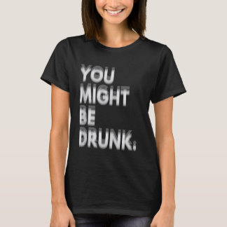 You Might Be Drunk funny Humor T Shirt