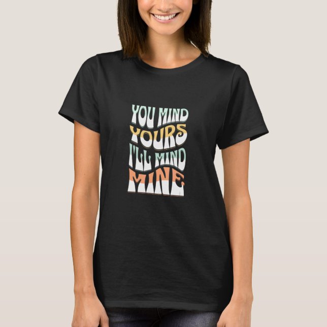 You Mind Yours I'll Mind Mines  Mind Your Business T Shirt (Framsida)