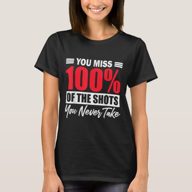You Miss 100% Of The Shots You Never Take Motivati T Shirt (Framsida)