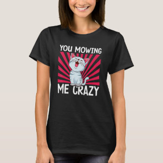 You Mowing Me Crazy Cute Cat Cat   Cat Owner Pet   T Shirt