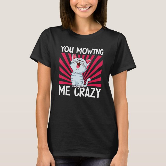 You Mowing Me Crazy Cute Cat Cat   Cat Owner Pet   T Shirt (Framsida)