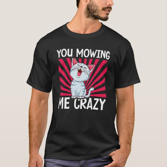 You Mowing Me Crazy Cute Cat Cat   Cat Owner Pet   T Shirt (Framsida)