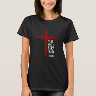 You Must Be Born Again Christian Cross Jesus Bible T Shirt