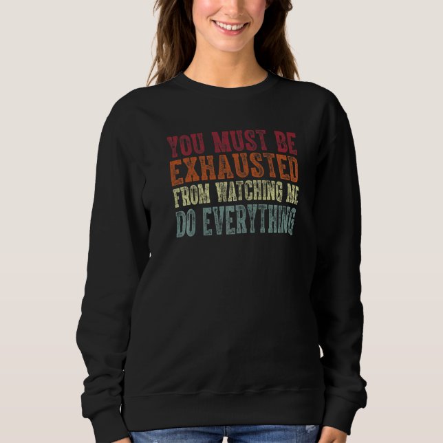 You Must Be Exhausted From Watching Me Do Everythi T Shirt (Framsida)