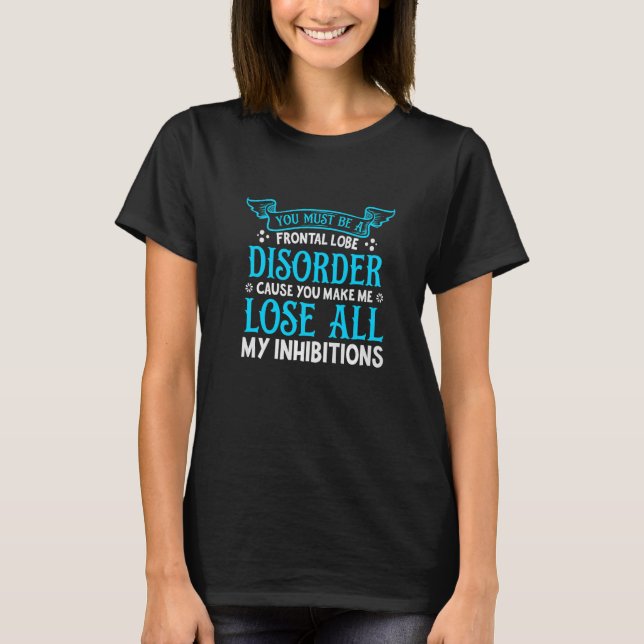 You Must Be Frontal Lobe Disorderu2013sarcasm Quot T Shirt (Framsida)