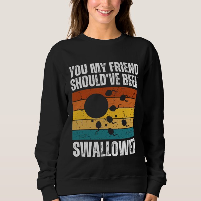 You My Friend Should ve Been Swallowed  Adult Sper T Shirt (Framsida)