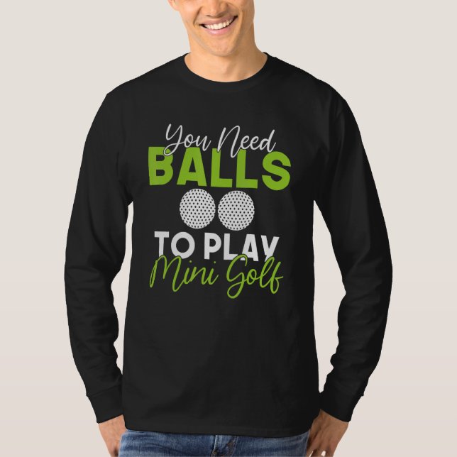 You need Balls to play Mini Golf T Shirt (Framsida)