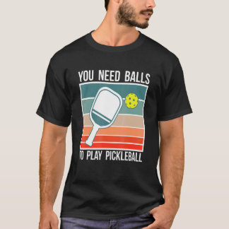 You Need Balls To Play Pickleball Player_2 T Shirt