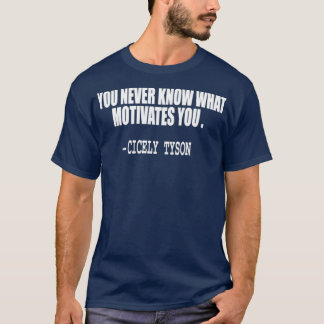 you never know what motivates you quote t shirt