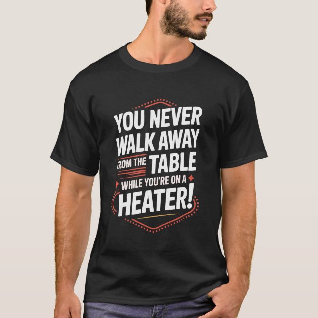 You Never Walk Away from The Table While You're On T Shirt (Framsida)