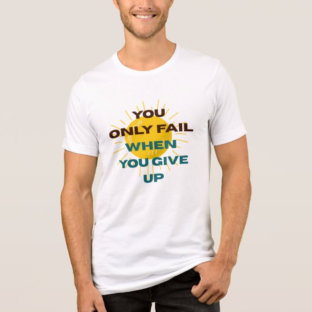 You Only Fail when You Give Up T-shirt (Framsida)