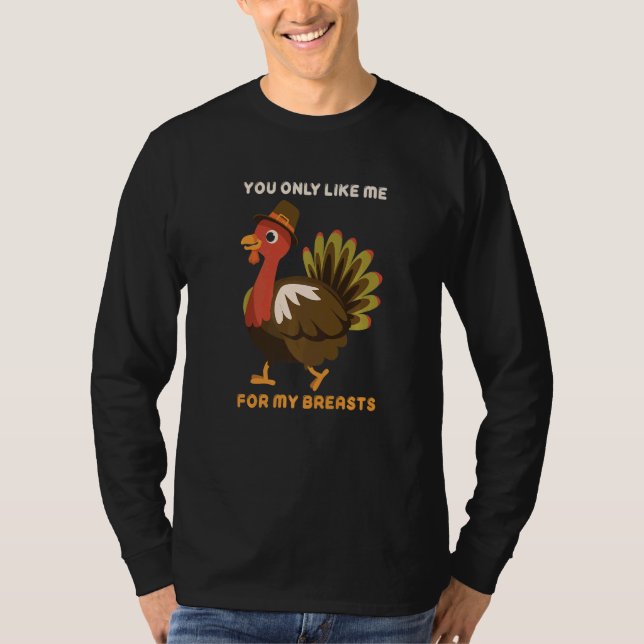 You Only Like Me For My Breasts Thanksgiving Turke T Shirt (Framsida)