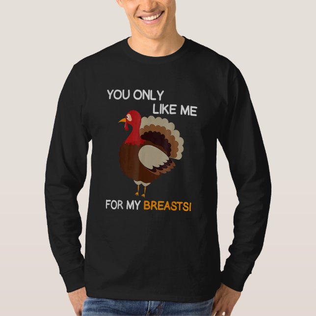 You Only Like Me For My Breasts Thanksgiving Turke T Shirt (Framsida)