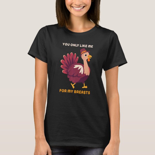 You Only Like Me For My Breasts  Turkey Thanksgivi T Shirt (Framsida)