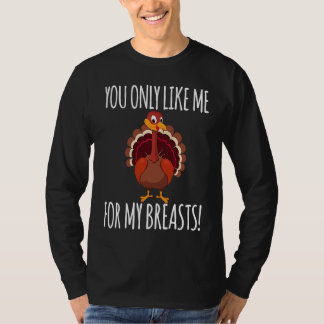 You Only Like Me for My Breasts  Turkey Thanksgivi T Shirt