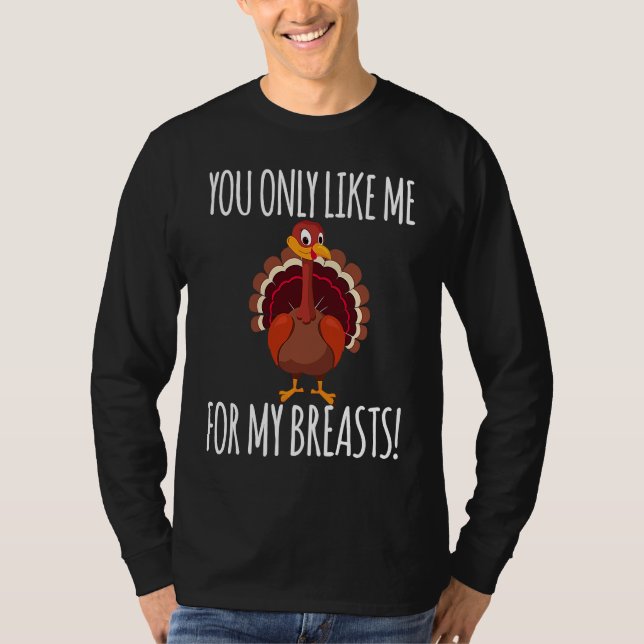 You Only Like Me for My Breasts  Turkey Thanksgivi T Shirt (Framsida)