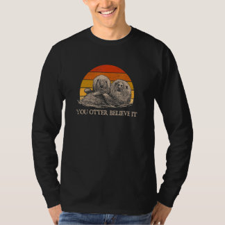 You Otter Believe It Otter Sayings Sea Animal Quo T Shirt