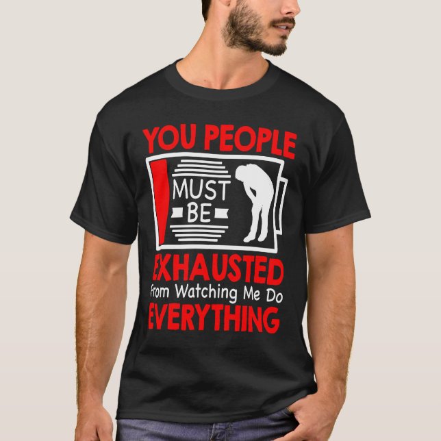 You People Must Be Exhausted From Watching Me Do E T Shirt (Framsida)